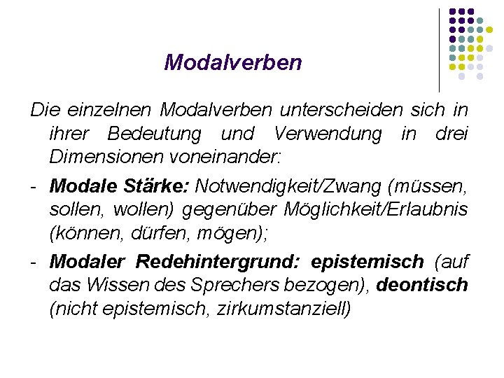 Modalverben Die einzelnen Modalverben unterscheiden sich in ihrer Bedeutung und Verwendung in drei Dimensionen