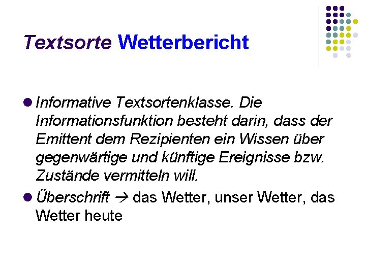 Textsorte Wetterbericht Informative Textsortenklasse. Die Informationsfunktion besteht darin, dass der Emittent dem Rezipienten ein