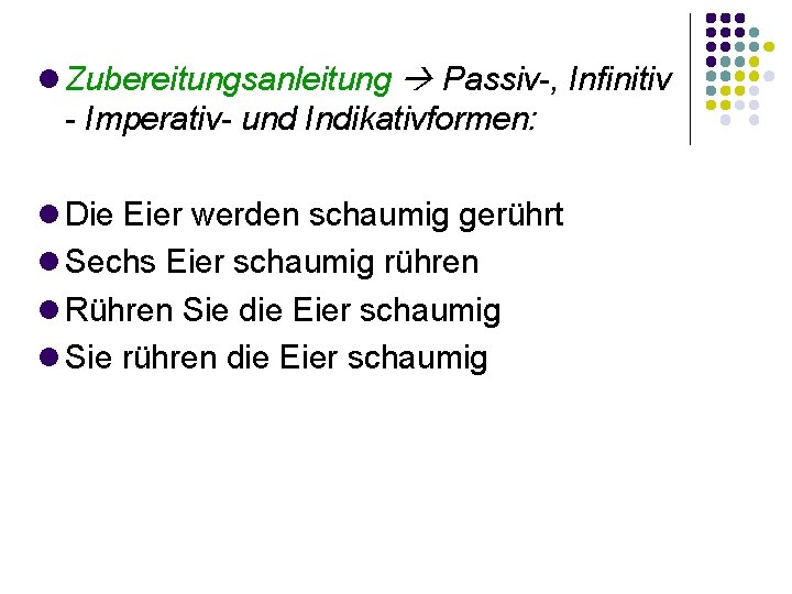  Zubereitungsanleitung Passiv-, Infinitiv - Imperativ- und Indikativformen: Die Eier werden schaumig gerührt Sechs