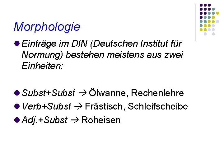 Morphologie Einträge im DIN (Deutschen Institut für Normung) bestehen meistens aus zwei Einheiten: Subst+Subst