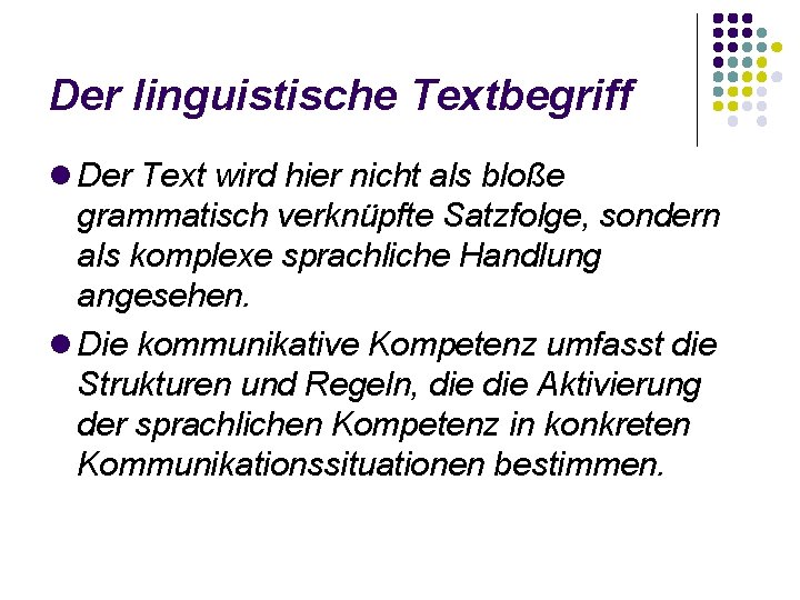 Der linguistische Textbegriff Der Text wird hier nicht als bloße grammatisch verknüpfte Satzfolge, sondern