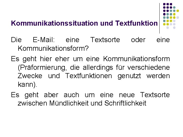 Kommunikationssituation und Textfunktion Die E-Mail: eine Textsorte oder eine Kommunikationsform? Es geht hier eher