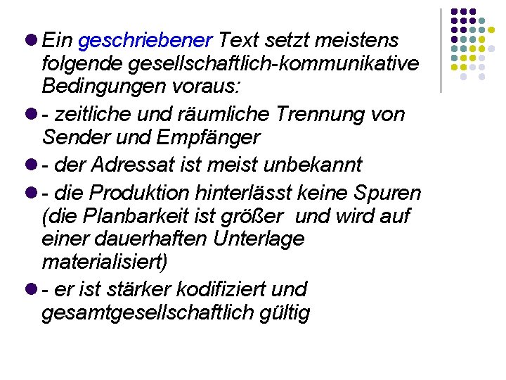  Ein geschriebener Text setzt meistens folgende gesellschaftlich-kommunikative Bedingungen voraus: - zeitliche und räumliche