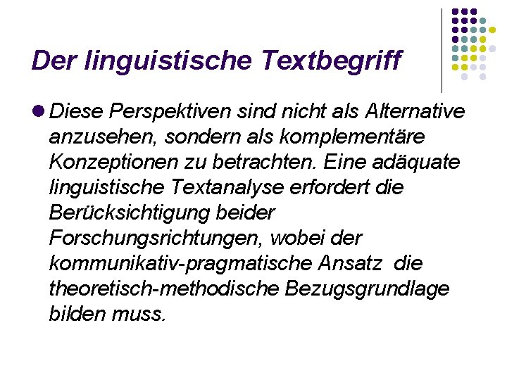 Der linguistische Textbegriff Diese Perspektiven sind nicht als Alternative anzusehen, sondern als komplementäre Konzeptionen