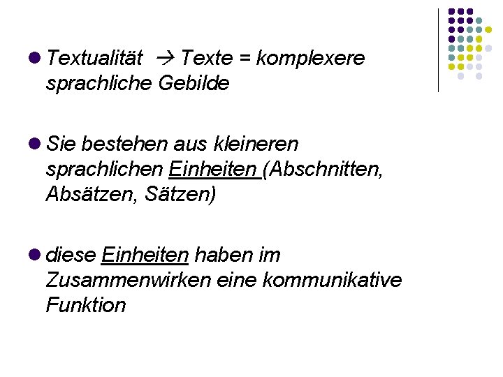  Textualität Texte = komplexere sprachliche Gebilde Sie bestehen aus kleineren sprachlichen Einheiten (Abschnitten,