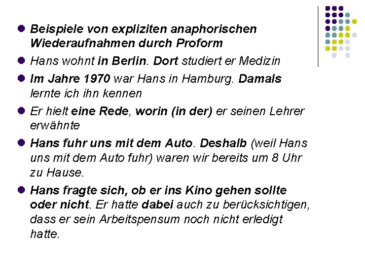  Beispiele von expliziten anaphorischen Wiederaufnahmen durch Proform Hans wohnt in Berlin. Dort studiert