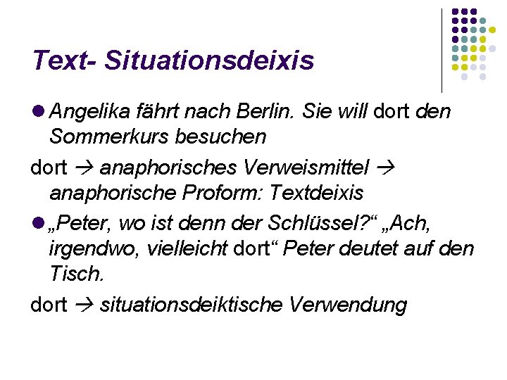 Text- Situationsdeixis Angelika fährt nach Berlin. Sie will dort den Sommerkurs besuchen dort anaphorisches