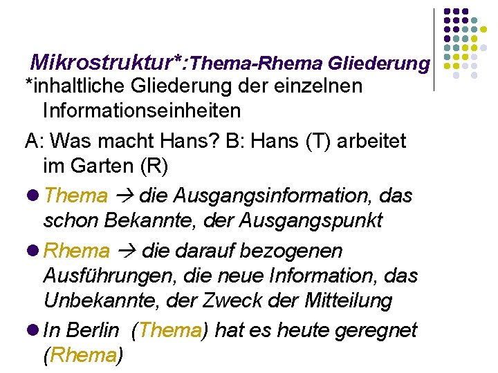 Mikrostruktur*: Thema-Rhema Gliederung *inhaltliche Gliederung der einzelnen Informationseinheiten A: Was macht Hans? B: Hans