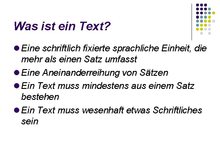 Was ist ein Text? Eine schriftlich fixierte sprachliche Einheit, die mehr als einen Satz