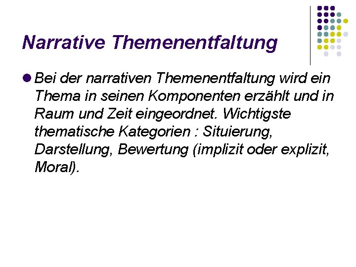 Narrative Themenentfaltung Bei der narrativen Themenentfaltung wird ein Thema in seinen Komponenten erzählt und