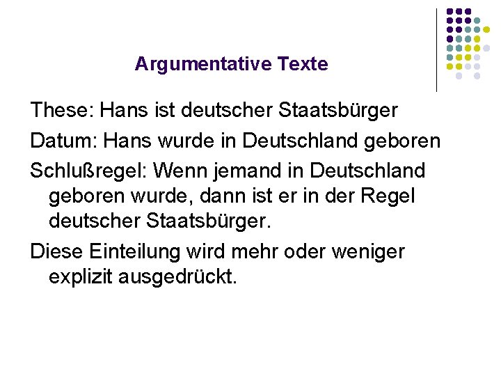 Argumentative Texte These: Hans ist deutscher Staatsbürger Datum: Hans wurde in Deutschland geboren Schlußregel: