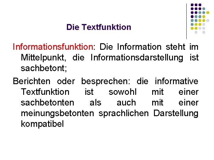 Die Textfunktion Informationsfunktion: Die Information steht im Mittelpunkt, die Informationsdarstellung ist sachbetont; Berichten oder