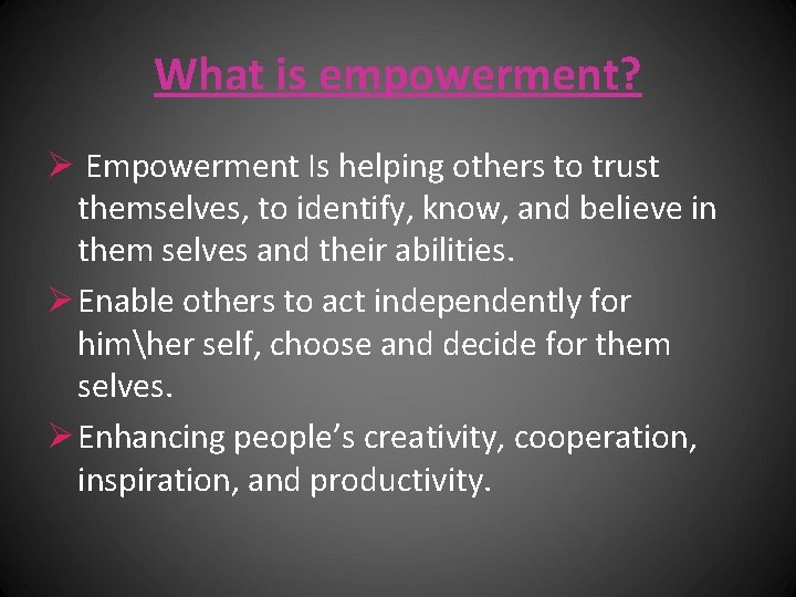 What is empowerment? Ø Empowerment Is helping others to trust themselves, to identify, know,