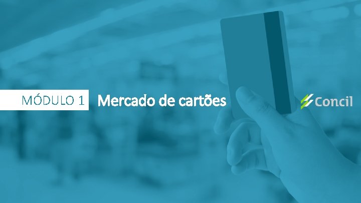 MÓDULO 1 Mercado de cartões 