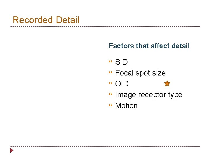 Recorded Detail Factors that affect detail SID Focal spot size OID Image receptor type