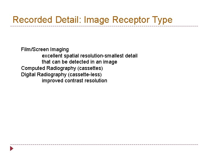 Recorded Detail: Image Receptor Type Film/Screen Imaging excellent spatial resolution-smallest detail that can be