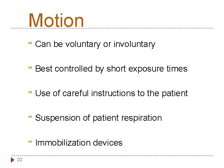 Motion 22 Can be voluntary or involuntary Best controlled by short exposure times Use