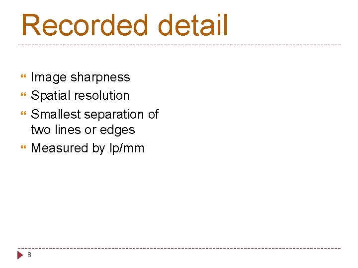 Recorded detail Image sharpness Spatial resolution Smallest separation of two lines or edges Measured