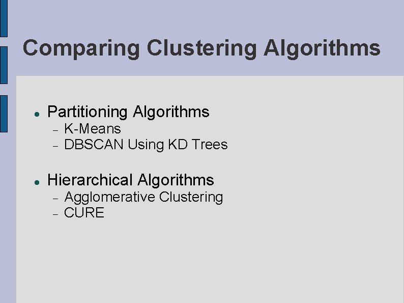 Comparing Clustering Algorithms Partitioning Algorithms K-Means DBSCAN Using KD Trees Hierarchical Algorithms Agglomerative Clustering