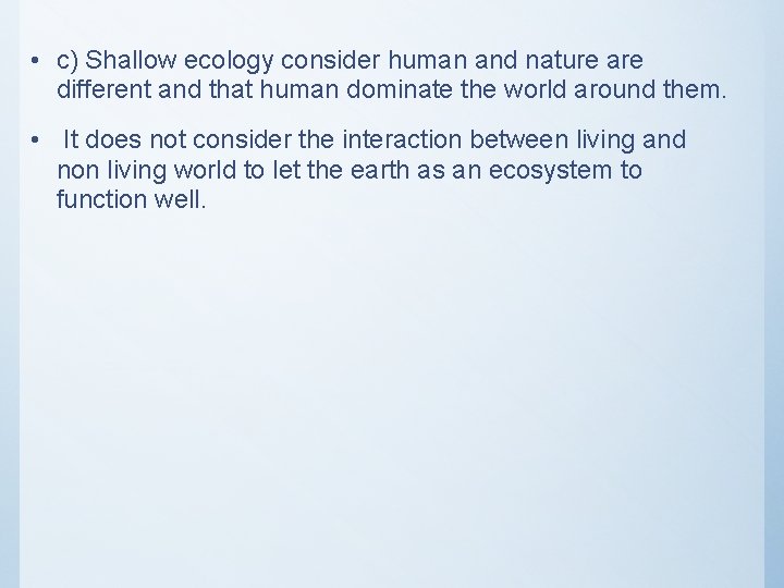  • c) Shallow ecology consider human and nature are different and that human