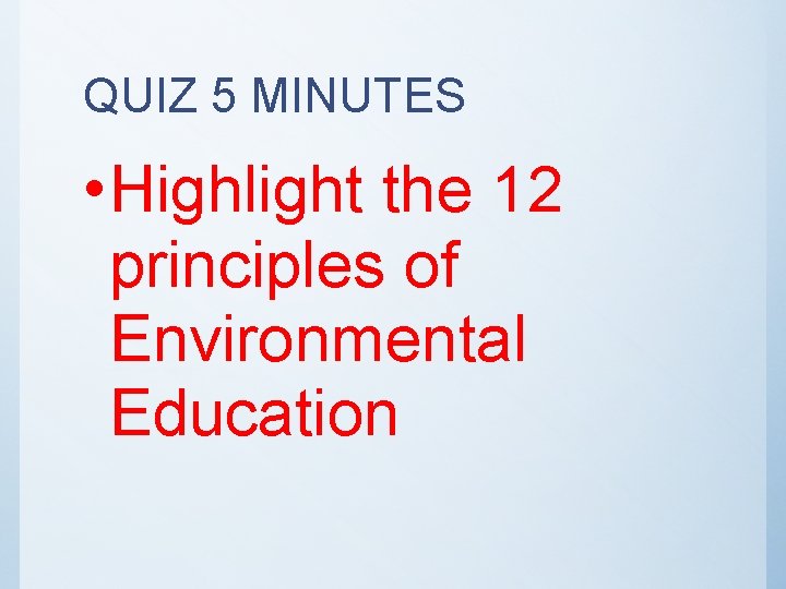 QUIZ 5 MINUTES • Highlight the 12 principles of Environmental Education 