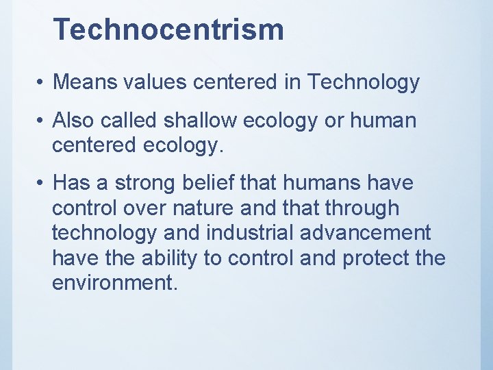 Technocentrism • Means values centered in Technology • Also called shallow ecology or human