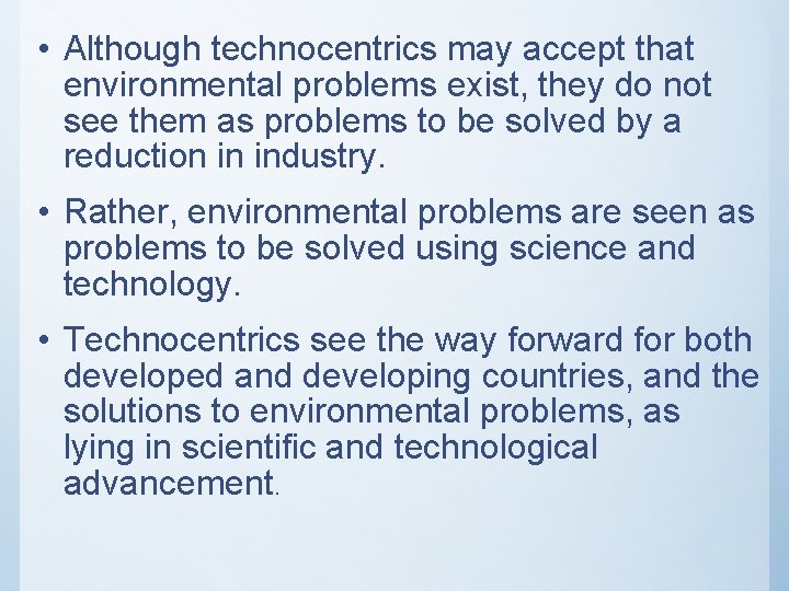  • Although technocentrics may accept that environmental problems exist, they do not see