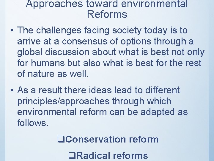 Approaches toward environmental Reforms • The challenges facing society today is to arrive at