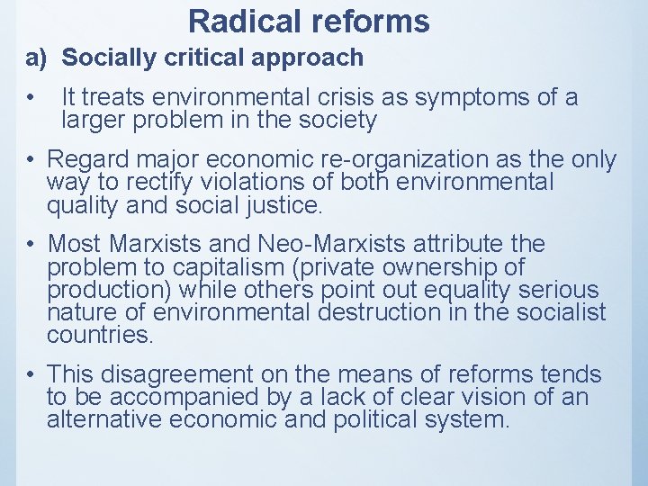 Radical reforms a) Socially critical approach • It treats environmental crisis as symptoms of