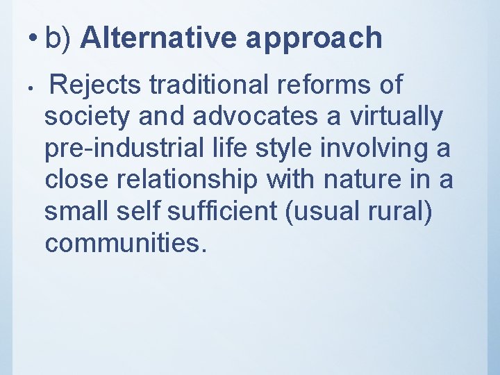  • b) Alternative approach • Rejects traditional reforms of society and advocates a