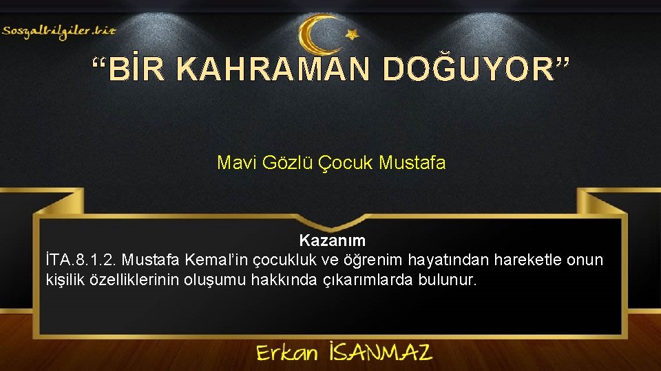 “BİR KAHRAMAN DOĞUYOR” Mavi Gözlü Çocuk Mustafa Kazanım İTA. 8. 1. 2. Mustafa Kemal’in
