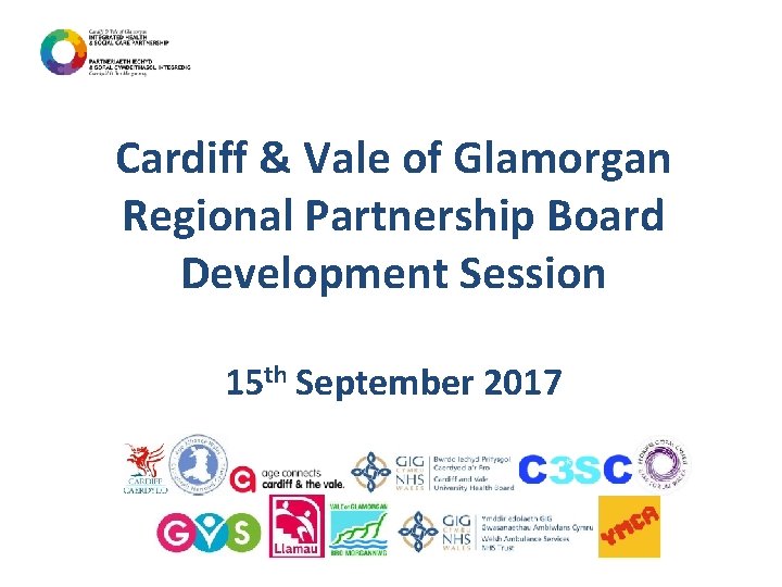 Cardiff & Vale of Glamorgan Regional Partnership Board Development Session 15 th September 2017