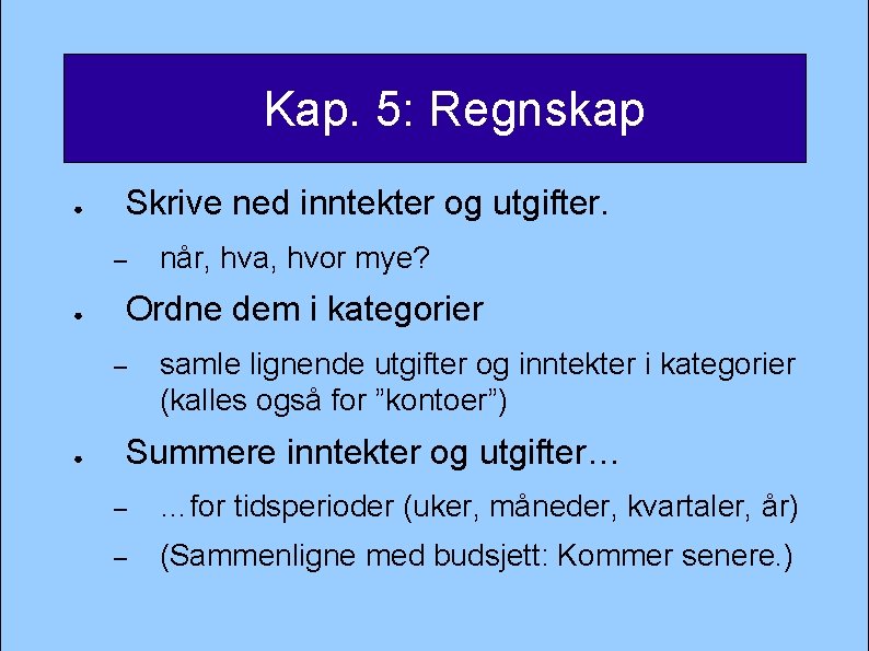 Kap. 5: Regnskap ● Skrive ned inntekter og utgifter. – ● Ordne dem i