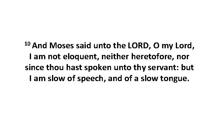 10 And Moses said unto the LORD, O my Lord, I am not eloquent,