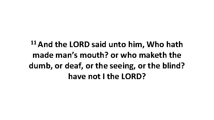 11 And the LORD said unto him, Who hath made man’s mouth? or who