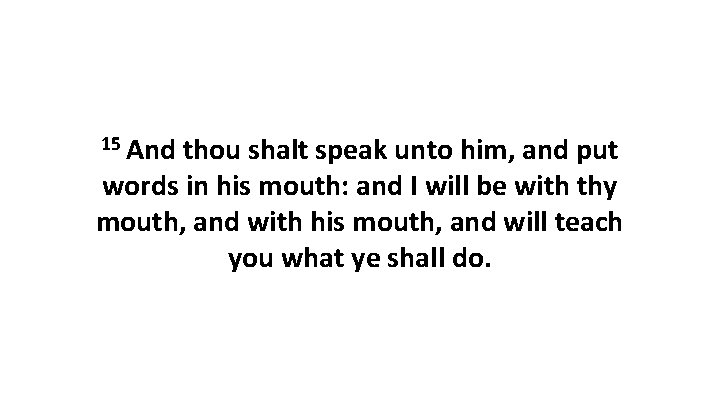 15 And thou shalt speak unto him, and put words in his mouth: and