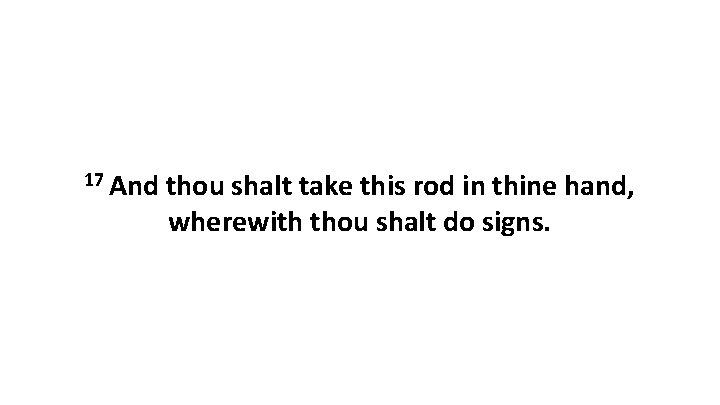 17 And thou shalt take this rod in thine hand, wherewith thou shalt do