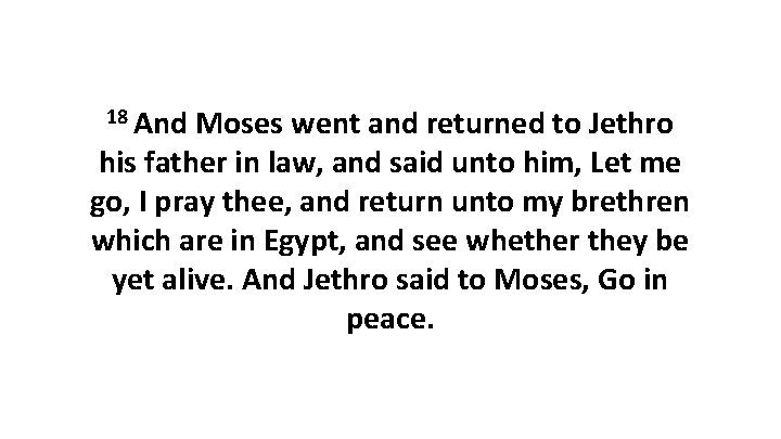 18 And Moses went and returned to Jethro his father in law, and said