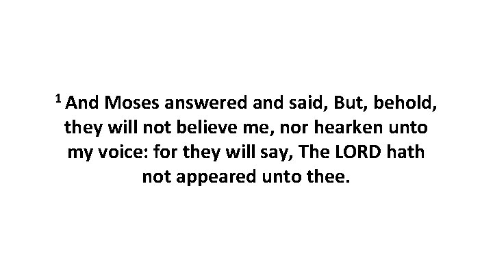 1 And Moses answered and said, But, behold, they will not believe me, nor