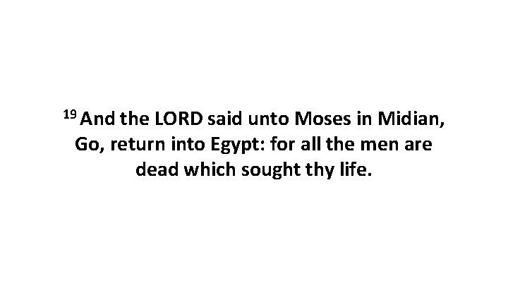 19 And the LORD said unto Moses in Midian, Go, return into Egypt: for