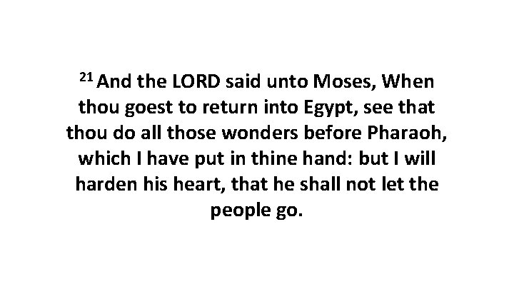 21 And the LORD said unto Moses, When thou goest to return into Egypt,