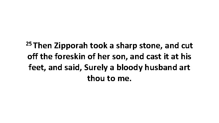 25 Then Zipporah took a sharp stone, and cut off the foreskin of her
