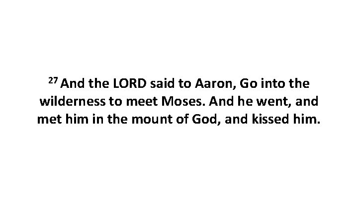 27 And the LORD said to Aaron, Go into the wilderness to meet Moses.