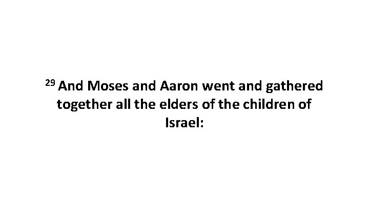 29 And Moses and Aaron went and gathered together all the elders of the