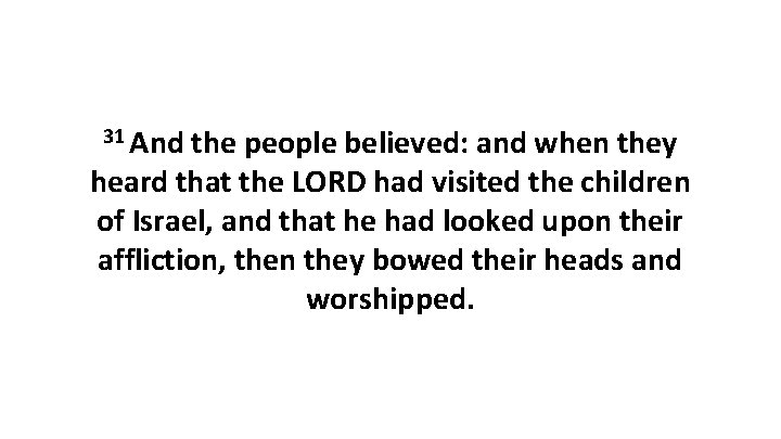 31 And the people believed: and when they heard that the LORD had visited