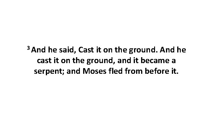 3 And he said, Cast it on the ground. And he cast it on