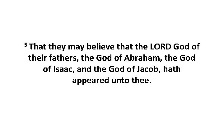 5 That they may believe that the LORD God of their fathers, the God