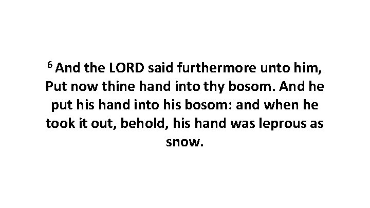 6 And the LORD said furthermore unto him, Put now thine hand into thy