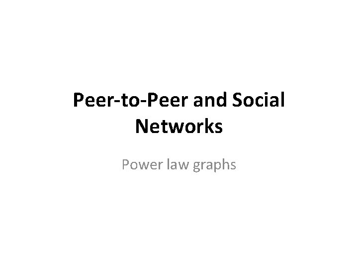 Peer-to-Peer and Social Networks Power law graphs 