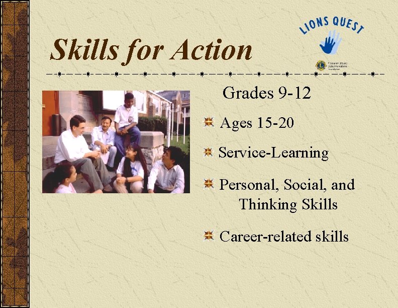 Skills for Action Grades 9 -12 Ages 15 -20 Service-Learning Personal, Social, and Thinking Skills for Action Grades 9 -12 Ages 15 -20 Service-Learning Personal, Social, and Thinking